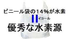 ビニール袋の重量の14％が水素。そのためプラスチックは優秀な水素源とも言える