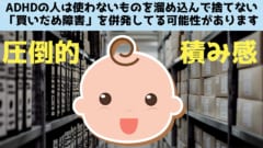 ADHDは使わない物を積み上げる「買いだめ障害」を発症しやすいと判明！の画像 1/3