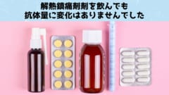 副作用が出た後に解熱鎮痛剤を飲んでも、抗体量に変化はありませんでした