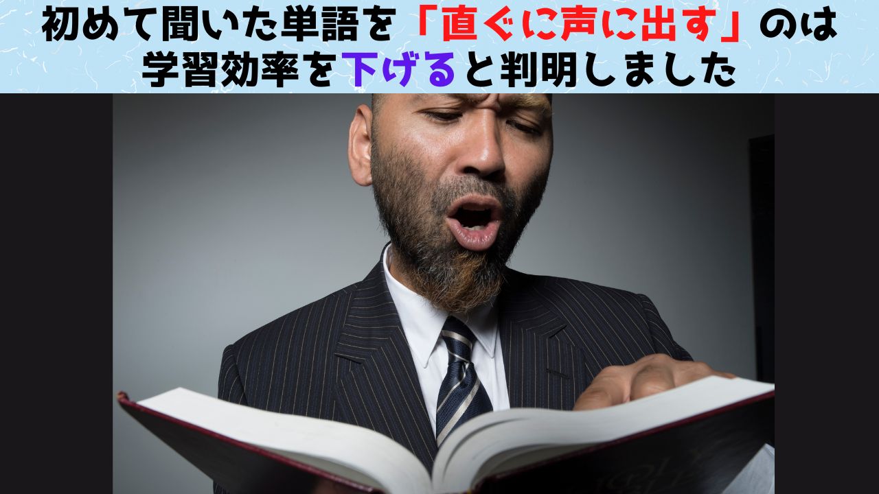 新しい単語を学ぶとき「直ぐに声に出す」はよくないと判明！