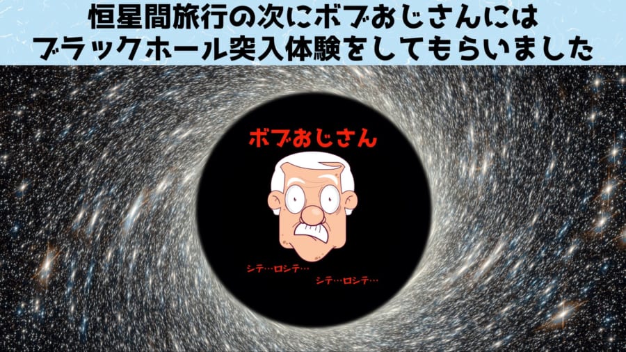 ボブおじさん、ブラックホール突入体験をするの巻