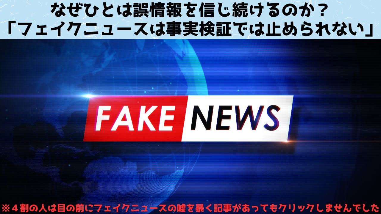 なぜひとは誤情報を信じ続けるのか？「フェイクニュースは事実検証では止められない」