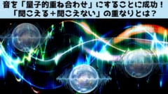 音を「量子的重ね合わせ」にすることに成功！「聞こえる＋聞こえない」の不思議