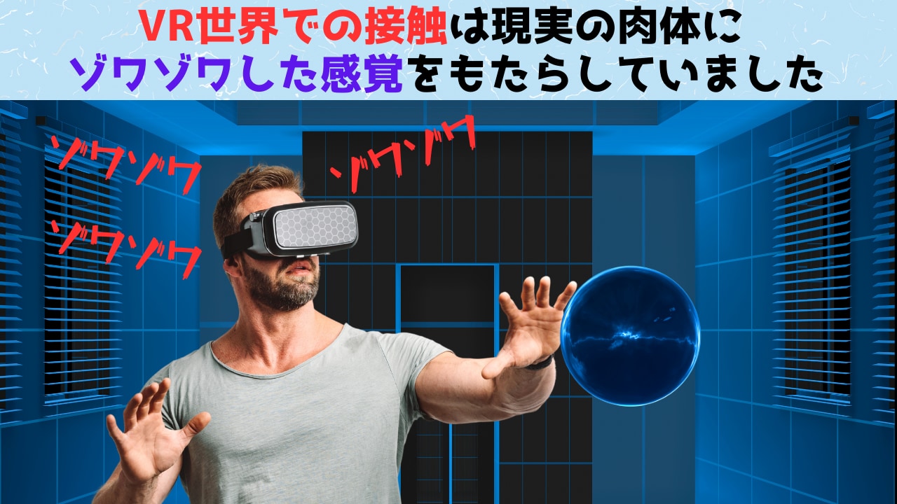 VR世界で身体に触れられると実際その部分に触覚が生じる「ファントム・タッチ錯覚」を発見