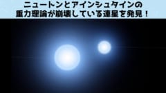 ニュートンとアインシュタインの重力理論が崩壊している連星を発見！